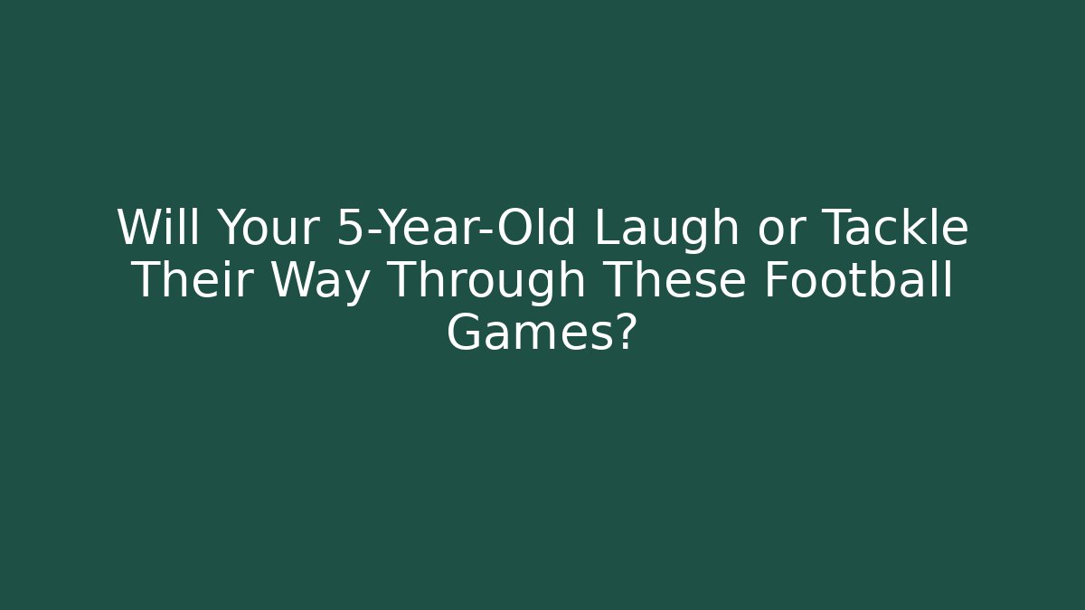 Will Your 5-Year-Old Laugh or Tackle Their Way Through These Football Games? - Critter Realm