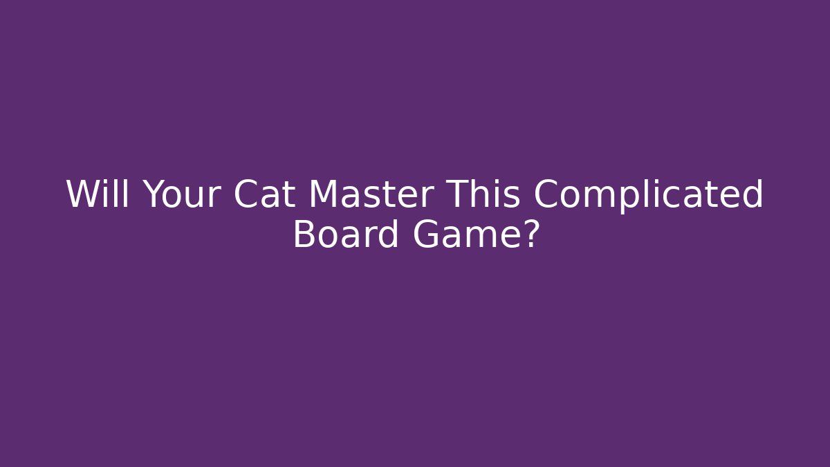 Will Your Cat Master This Complicated Board Game? - Critter Realm