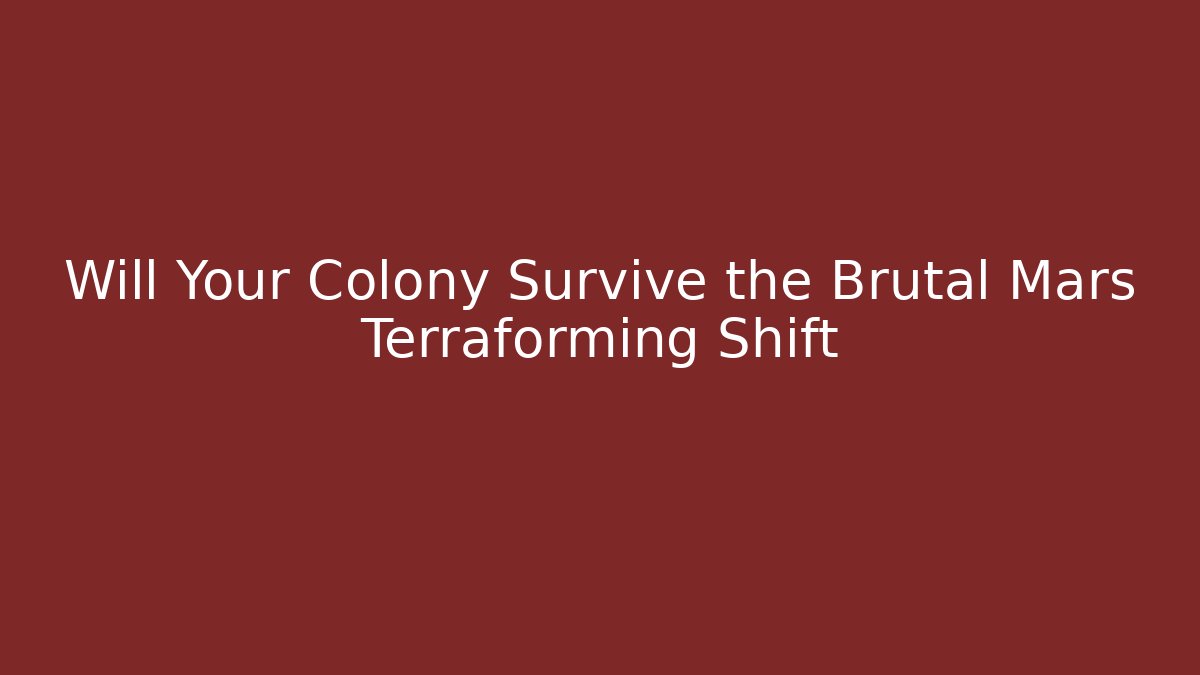Will Your Colony Survive the Brutal Mars Terraforming Shift