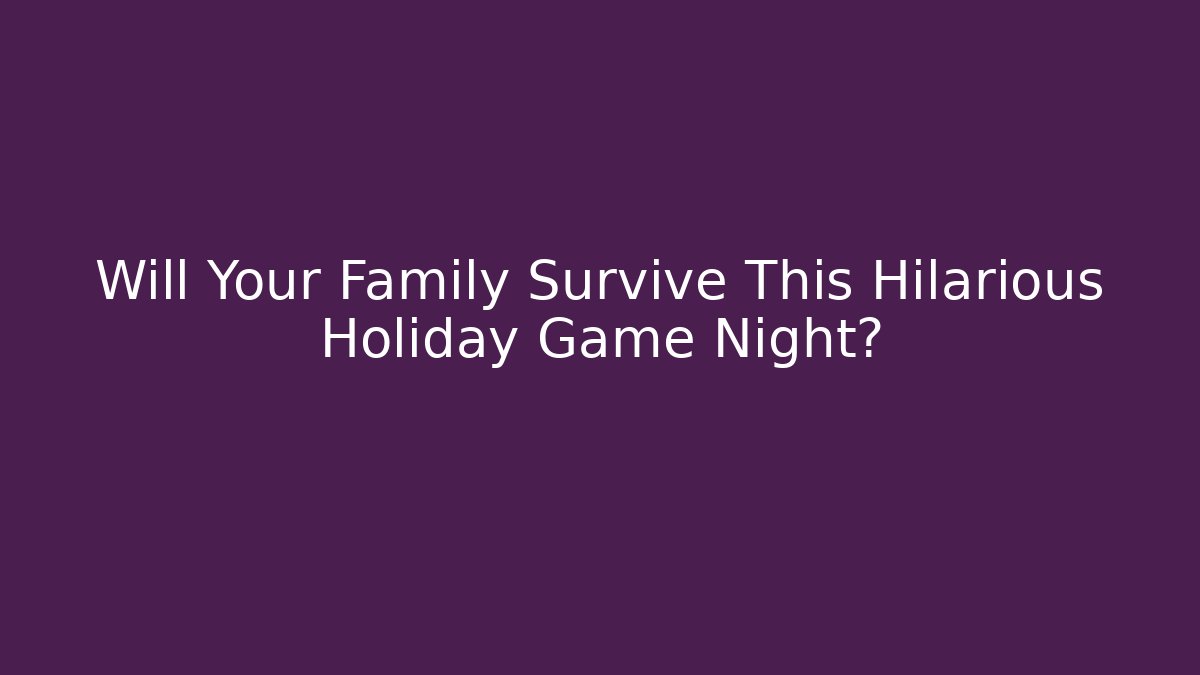 Will Your Family Survive This Hilarious Holiday Game Night?