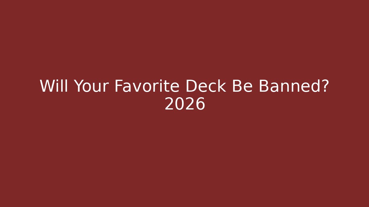 Will Your Favorite Deck Be Banned? 2026