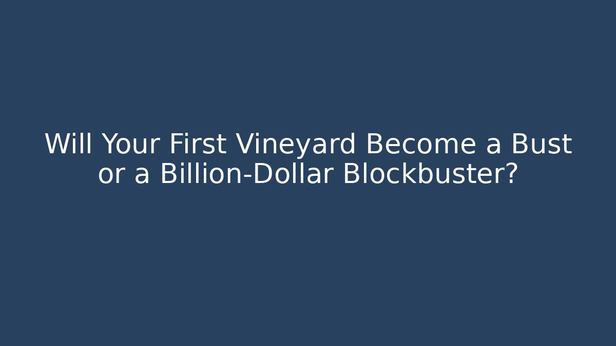 Will Your First Vineyard Become a Bust or a Billion-Dollar Blockbuster? - Critter Realm