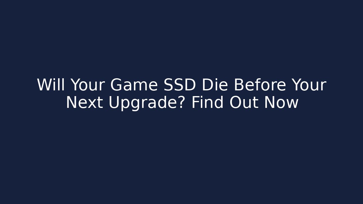 Will Your Game SSD Die Before Your Next Upgrade? Find Out Now