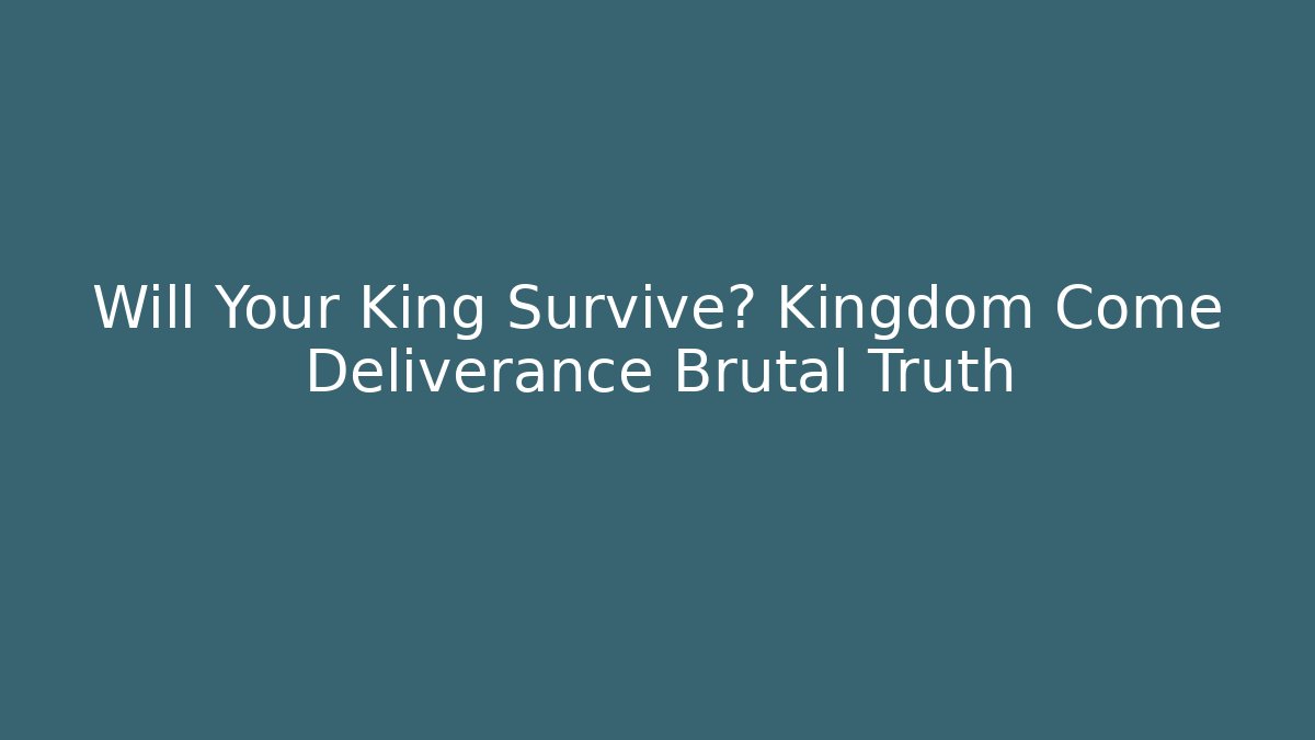 Will Your King Survive? Kingdom Come Deliverance Brutal Truth