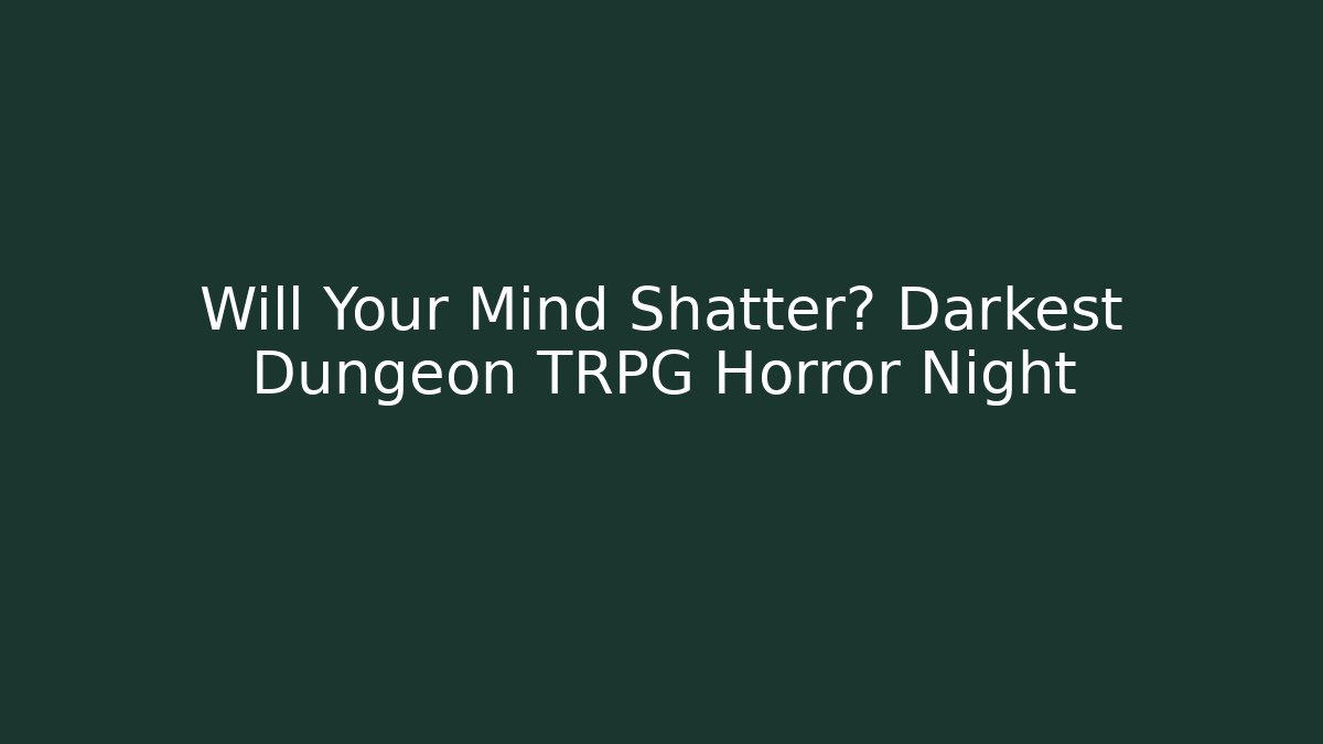 Will Your Mind Shatter? Darkest Dungeon TRPG Horror Night