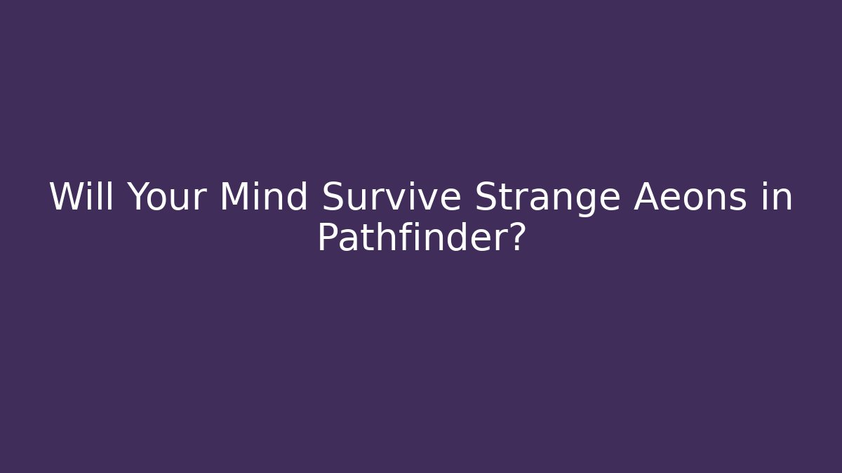 Will Your Mind Survive Strange Aeons in Pathfinder?