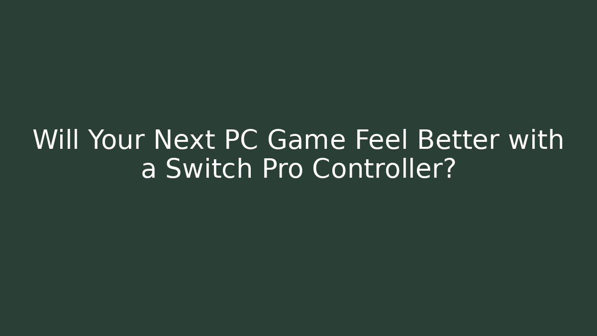 Will Your Next PC Game Feel Better with a Switch Pro Controller?