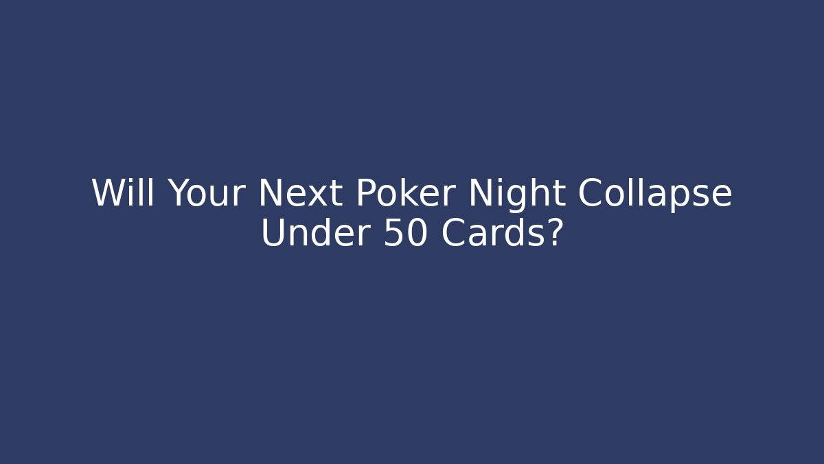 Will Your Next Poker Night Collapse Under 50 Cards? - Critter Realm