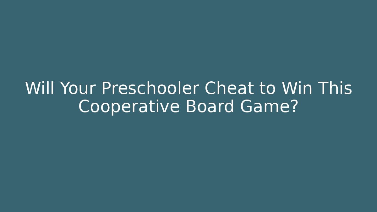 Will Your Preschooler Cheat to Win This Cooperative Board Game?