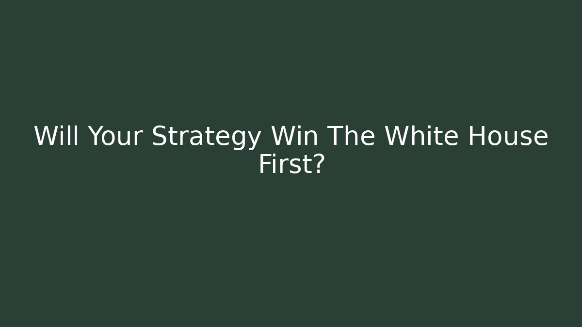Will Your Strategy Win The White House First?