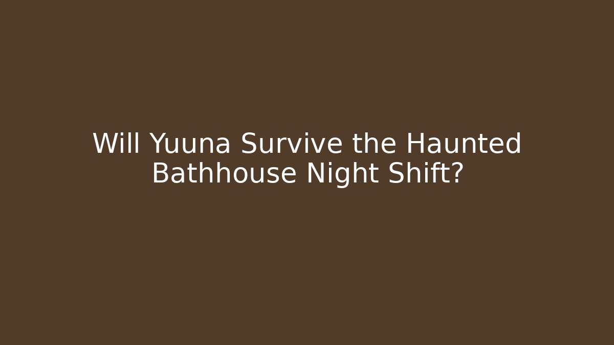 Will Yuuna Survive the Haunted Bathhouse Night Shift?