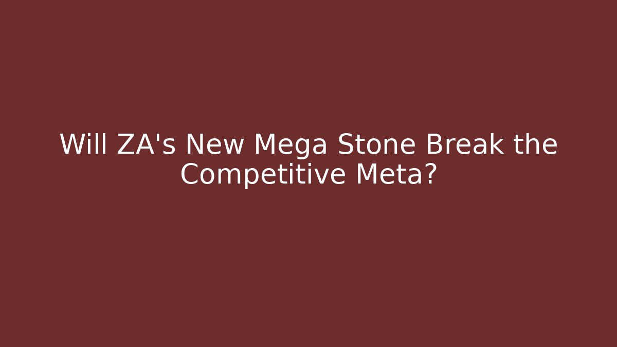 Will ZA's New Mega Stone Break the Competitive Meta?