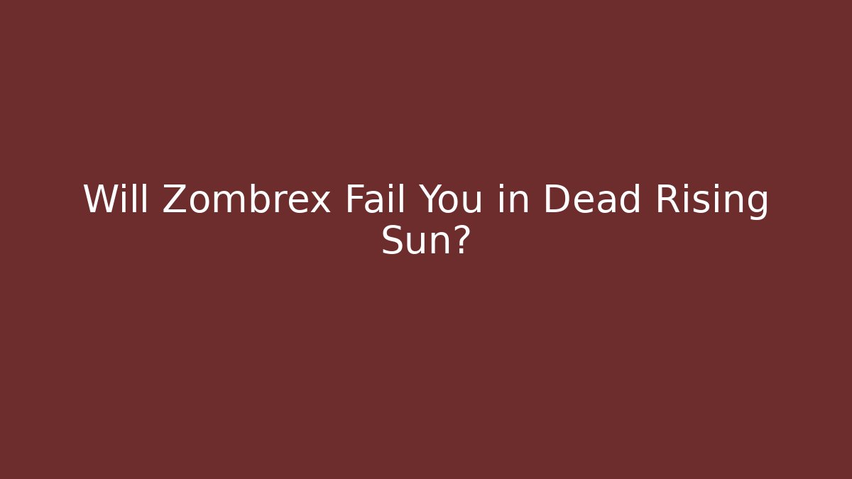 Will Zombrex Fail You in Dead Rising Sun?