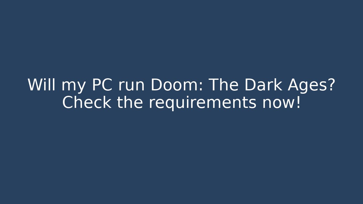 Will my PC run Doom: The Dark Ages? Check the requirements now!