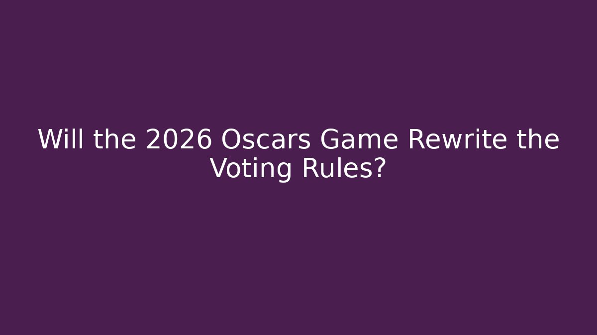 Will the 2026 Oscars Game Rewrite the Voting Rules?