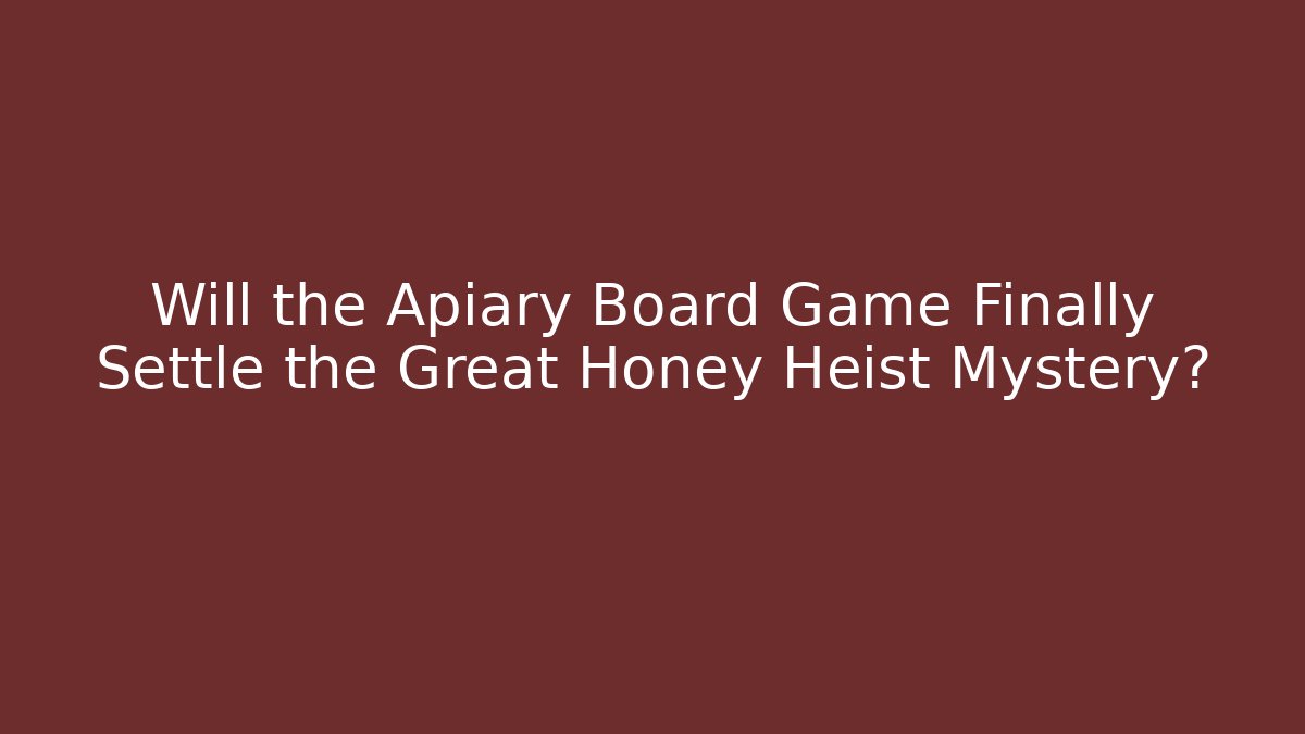 Will the Apiary Board Game Finally Settle the Great Honey Heist Mystery? - Critter Realm
