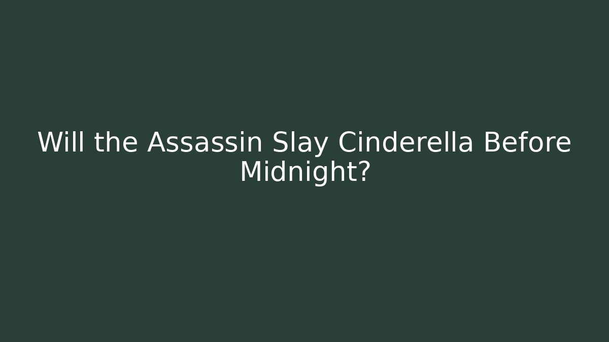 Will the Assassin Slay Cinderella Before Midnight?