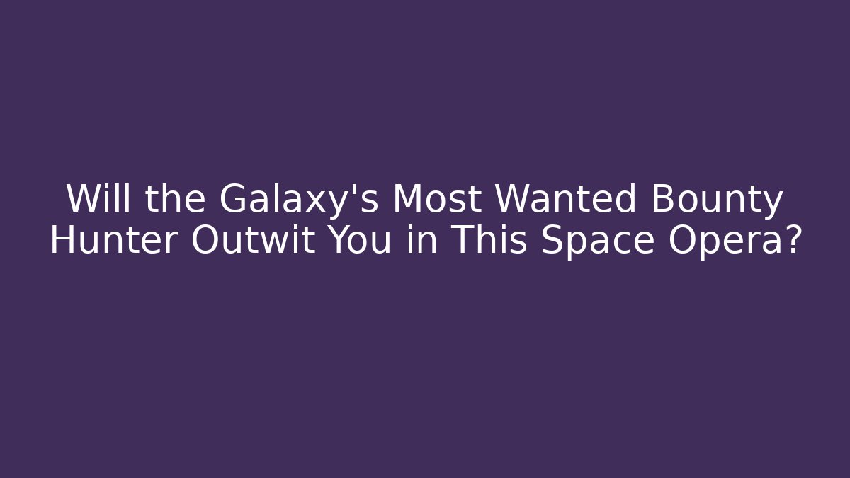Will the Galaxy’s Most Wanted Bounty Hunter Outwit You in This Space Opera?