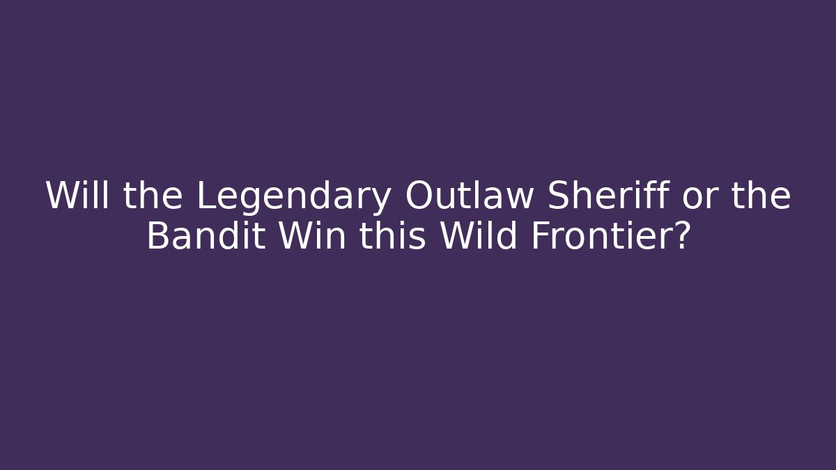 Will the Legendary Outlaw Sheriff or the Bandit Win this Wild Frontier?