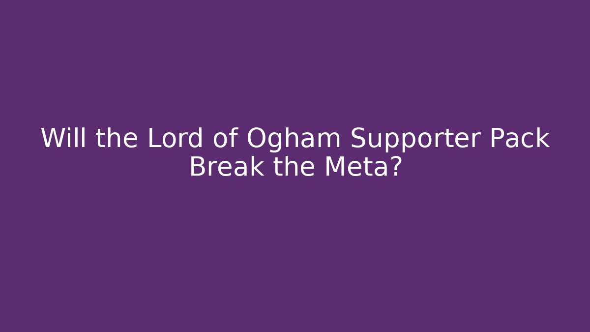 Will the Lord of Ogham Supporter Pack Break the Meta?