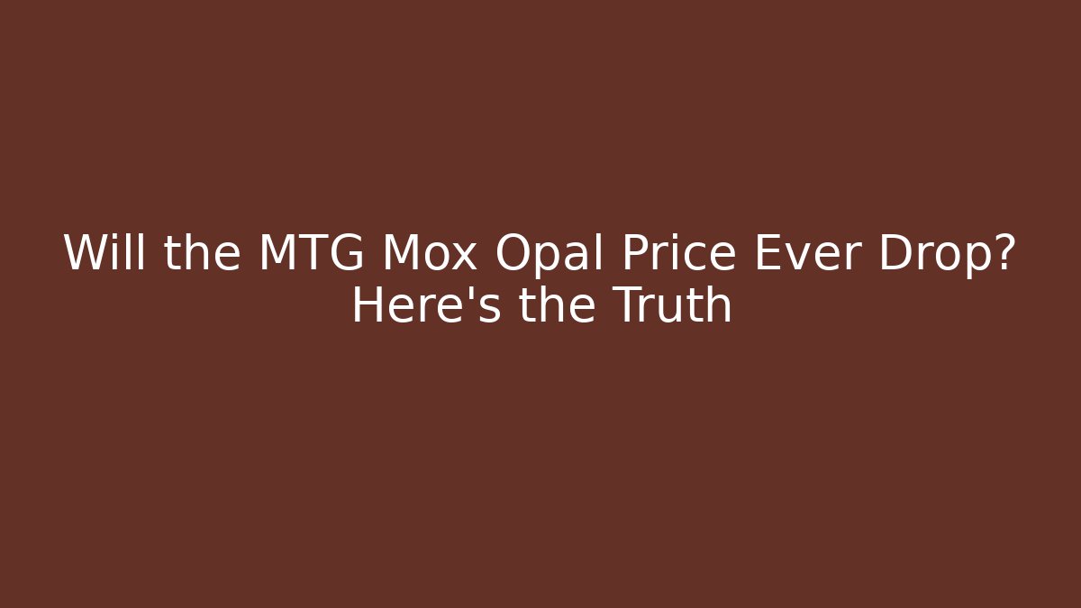 Will the MTG Mox Opal Price Ever Drop? Here's the Truth - Critter Realm