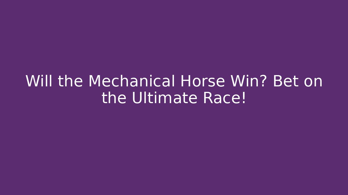 Will the Mechanical Horse Win? Bet on the Ultimate Race! - Critter Realm