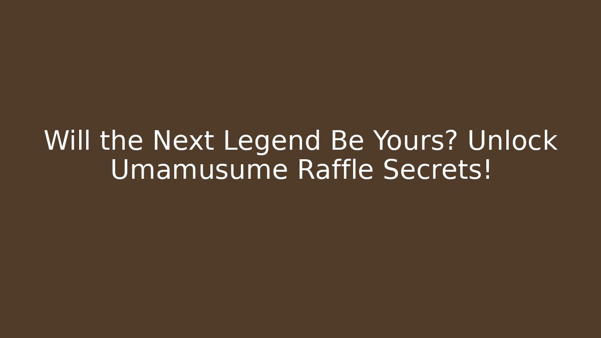 Will the Next Legend Be Yours? Unlock Umamusume Raffle Secrets!