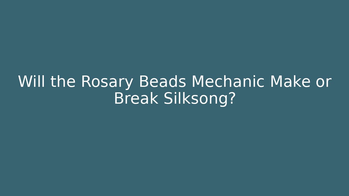 Will the Rosary Beads Mechanic Make or Break Silksong?