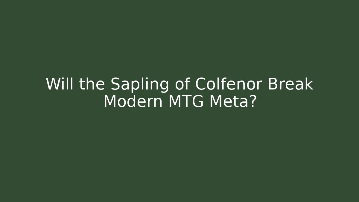 Will the Sapling of Colfenor Break Modern MTG Meta?