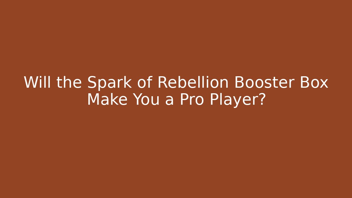 Will the Spark of Rebellion Booster Box Make You a Pro Player?