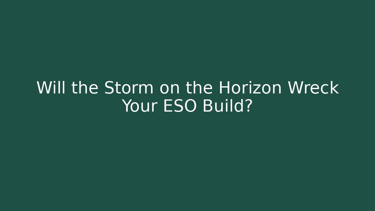 Will the Storm on the Horizon Wreck Your ESO Build?