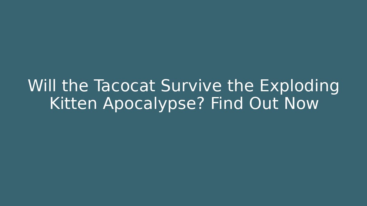 Will the Tacocat Survive the Exploding Kitten Apocalypse? Find Out Now