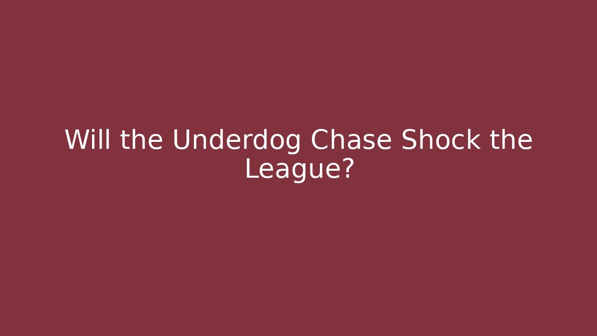 Will the Underdog Chase Shock the League?