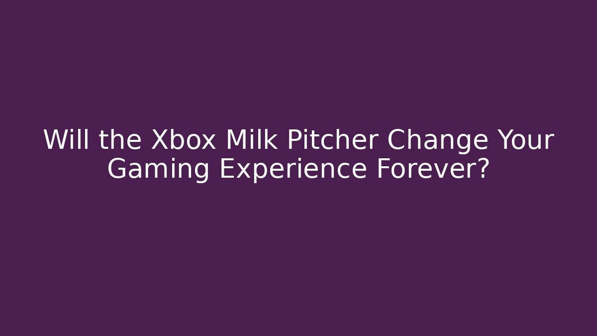 Will the Xbox Milk Pitcher Change Your Gaming Experience Forever?