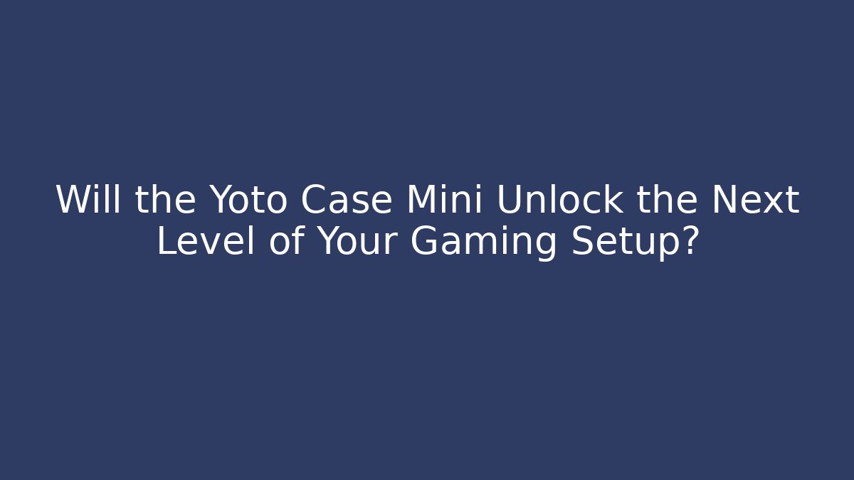 Will the Yoto Case Mini Unlock the Next Level of Your Gaming Setup?