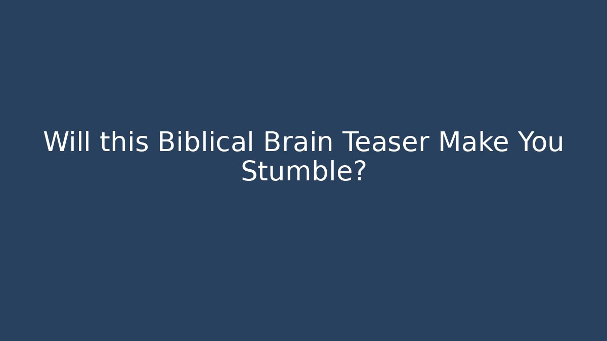 Will this Biblical Brain Teaser Make You Stumble?