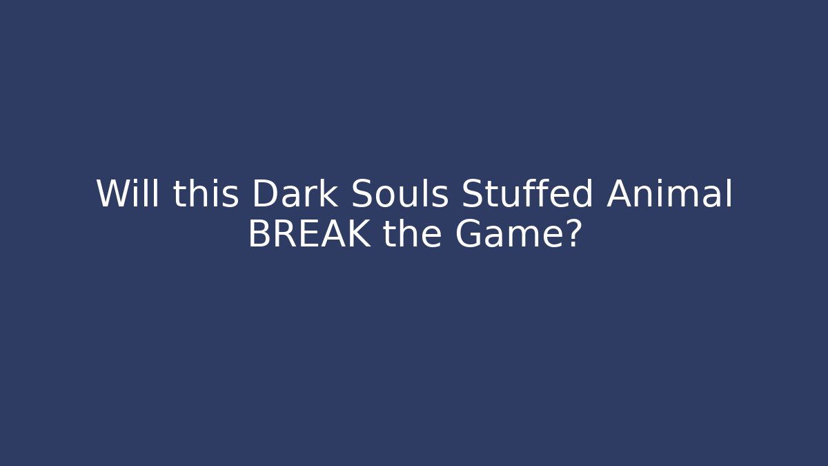 Will this Dark Souls Stuffed Animal BREAK the Game?