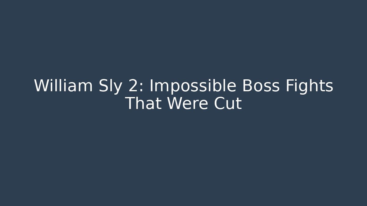 William Sly 2: Impossible Boss Fights That Were Cut