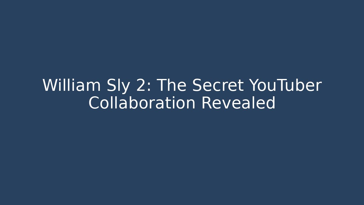 William Sly 2: The Secret YouTuber Collaboration Revealed