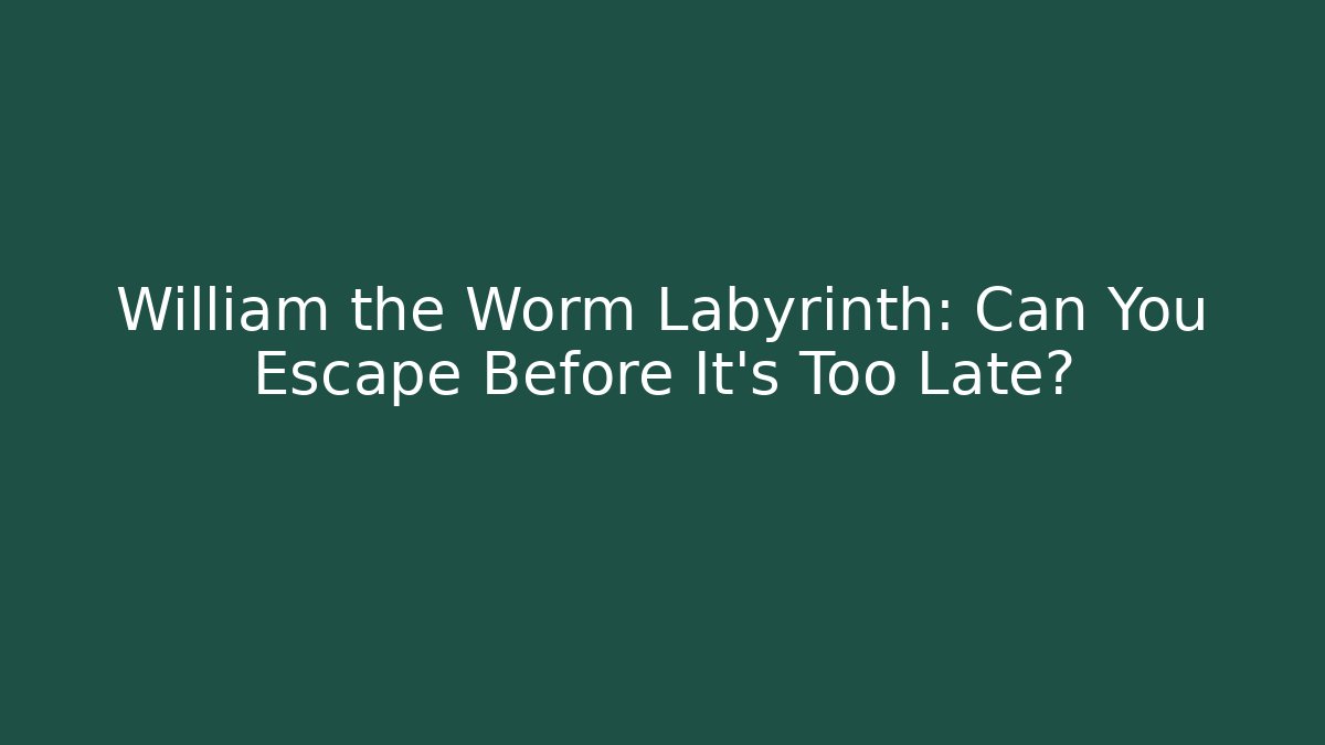 William the Worm Labyrinth: Can You Escape Before It's Too Late?