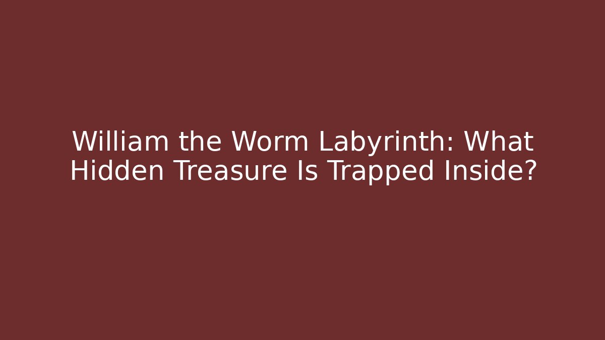 William the Worm Labyrinth: What Hidden Treasure Is Trapped Inside? - Critter Realm