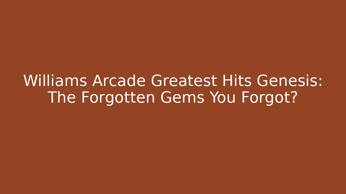 Williams Arcade Greatest Hits Genesis: The Forgotten Gems You Forgot?