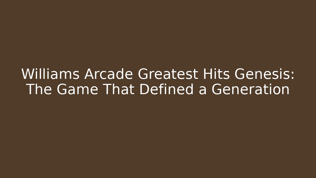 Williams Arcade Greatest Hits Genesis: The Game That Defined a Generation