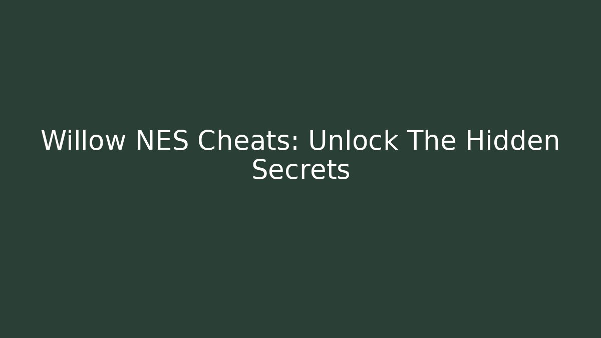 Willow NES Cheats: Unlock The Hidden Secrets