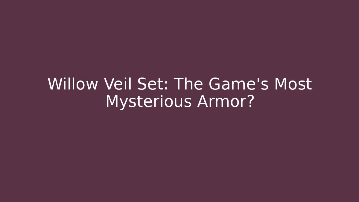 Willow Veil Set: The Game's Most Mysterious Armor?