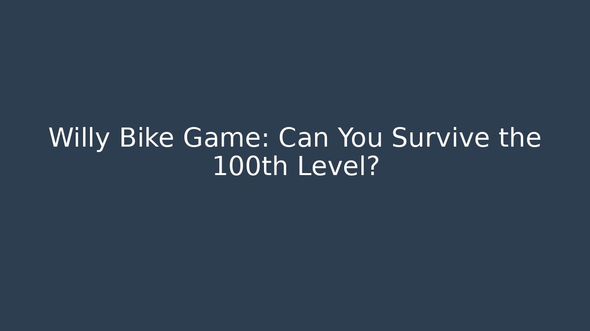 Willy Bike Game: Can You Survive the 100th Level?