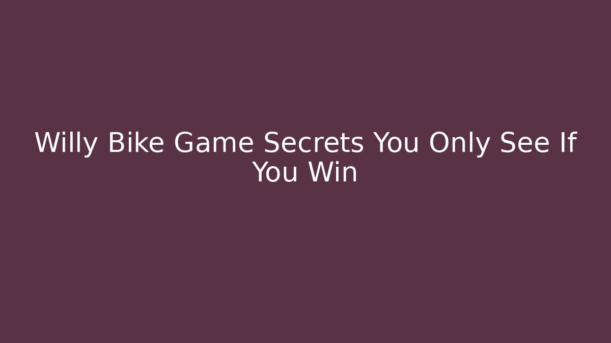 Willy Bike Game Secrets You Only See If You Win