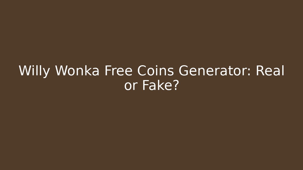 Willy Wonka Free Coins Generator: Real or Fake?