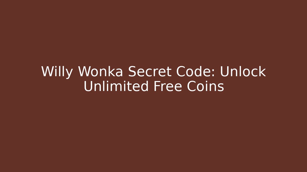 Willy Wonka Secret Code: Unlock Unlimited Free Coins