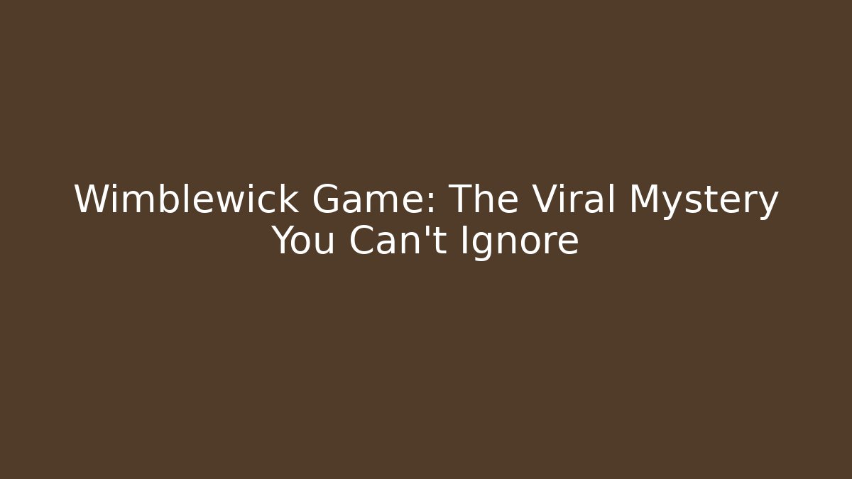 Wimblewick Game: The Viral Mystery You Can't Ignore